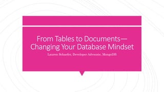From Tables to Documents—
Changing Your Database Mindset
Lauren Schaefer, Developer Advocate, MongoDB
 