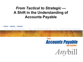 From Tactical to Strategic —
A Shift in the Understanding of
Accounts Payable

 