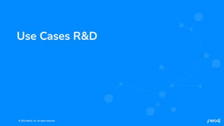 © 2023 Neo4j, Inc. All rights reserved.
© 2023 Neo4j, Inc. All rights reserved.
Use Cases R&D
 