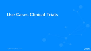 © 2023 Neo4j, Inc. All rights reserved.
© 2023 Neo4j, Inc. All rights reserved.
Use Cases Clinical Trials
 