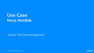 © 2023 Neo4j, Inc. All rights reserved.
© 2023 Neo4j, Inc. All rights reserved.
36
Use Case
Novo Nordisk
Clinical Trial Data Management
 