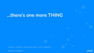 © 2023 Neo4j, Inc. All rights reserved.
© 2023 Neo4j, Inc. All rights reserved.
…there’s one more THING
https://neo4j.com/labs/apoc/5/ml/openai/
 