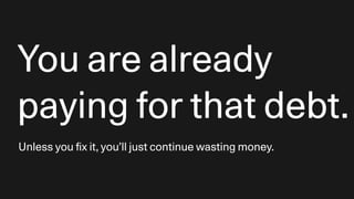 You are already
paying for that debt.
Unless you
fi
x it, you’ll just continue wasting money.
 
