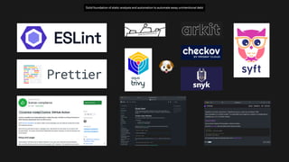 Solid foundation of static analysis and automation to automate away unintentional debt
🐶
 