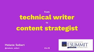 @melanie_seibert #stc18
technical writer
to
content strategist
from
Melanie Seibert
 