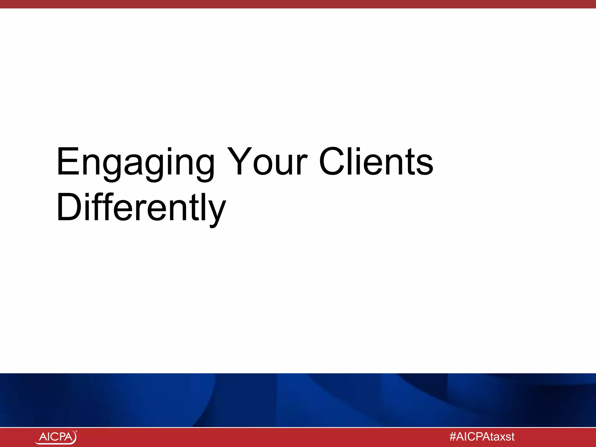 #AICPAtaxst
Engaging Your Clients
Differently
 