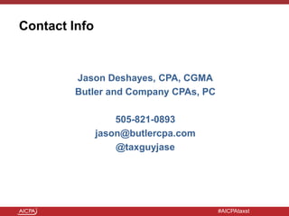 #AICPAtaxst
Contact Info
Jason Deshayes, CPA, CGMA
Butler and Company CPAs, PC
505-821-0893
jason@butlercpa.com
@taxguyjase
 