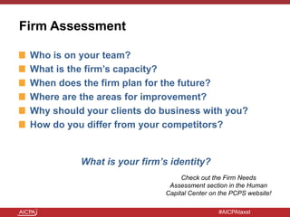 #AICPAtaxst
Firm Assessment
Who is on your team?
What is the firm’s capacity?
When does the firm plan for the future?
Wher...