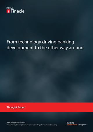 From technology driving banking
development to the other way around




Thought Paper




www.infosys.com/finacle
Universal Banking Solution | Systems Integration | Consulting | Business Process Outsourcing
 