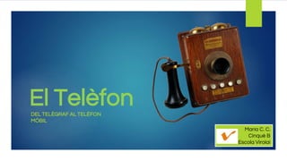 El TelèfonDEL TELÈGRAF AL TELÈFON
MÒBIL
Maria C. C.
Cinquè B
Escola Virolai
 