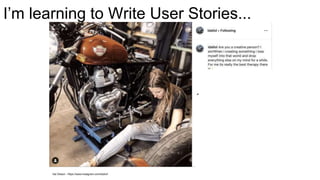I’m learning to Write User Stories...
Ida Olsson - https://www.instagram.com/idaliol/
 