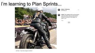 I’m learning to Plan Sprints...
Ida Olsson - https://www.instagram.com/idaliol/
 