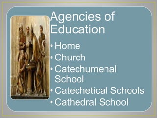 Agencies of
Education
• Home
• Church
• Catechumenal
School
• Catechetical Schools
• Cathedral School
 