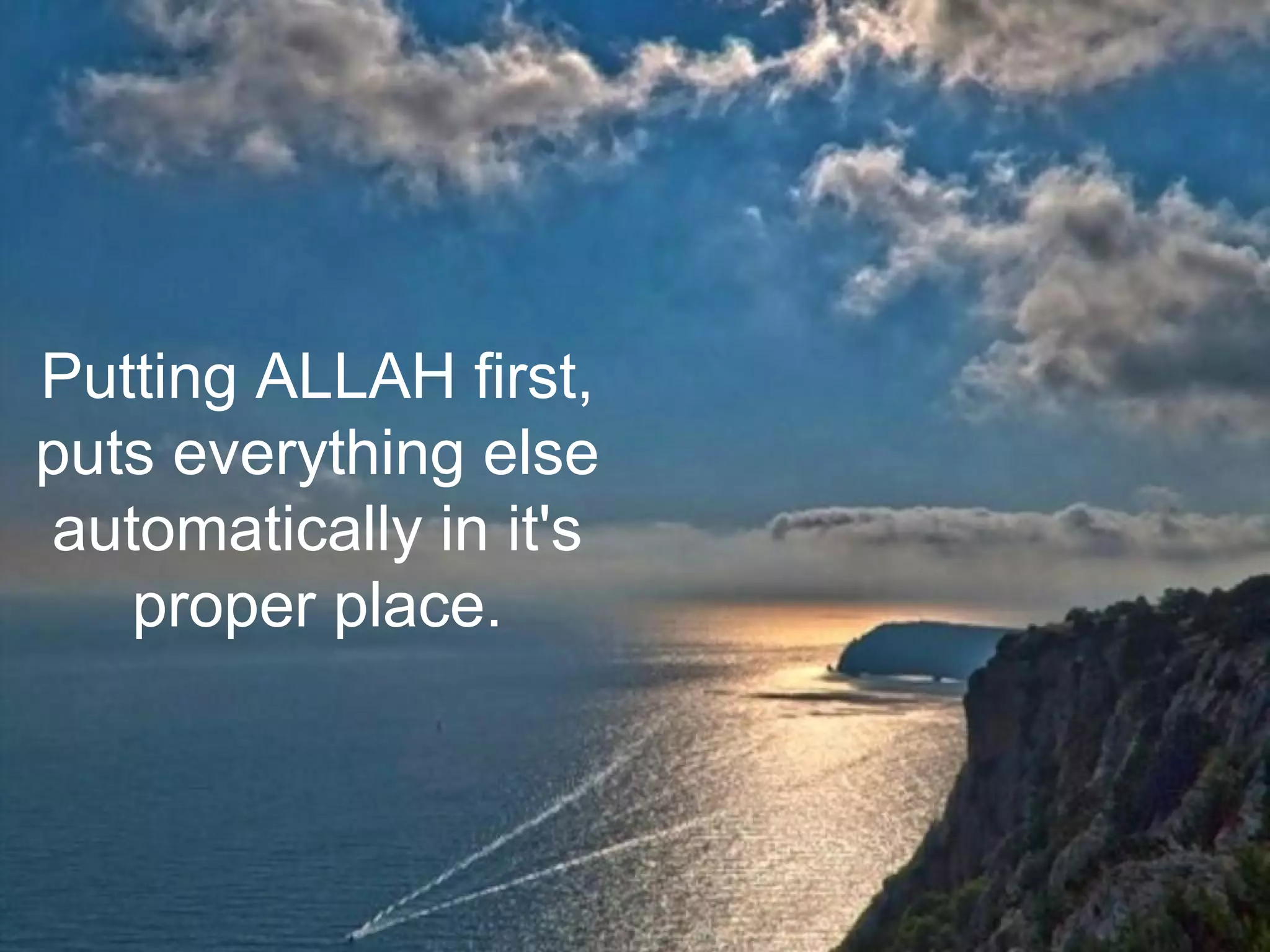 Putting ALLAH first,
puts everything else
automatically in it's
proper place.
 