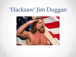 ‘Hacksaw’ Jim Duggan 
 