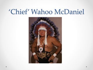 ‘Chief’ Wahoo McDaniel 
 