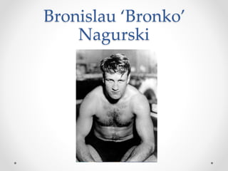 Bronislau ‘Bronko’ 
Nagurski 
 