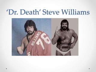 ‘Dr. Death’ Steve Williams 
 