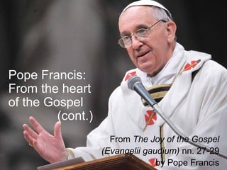 Pope Francis:
From the heart
of the Gospel
(cont.)
From The Joy of the Gospel
(Evangelii gaudium) nn. 38-39
by Pope Francis
 