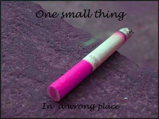 One small thing




 In a wrong place
 