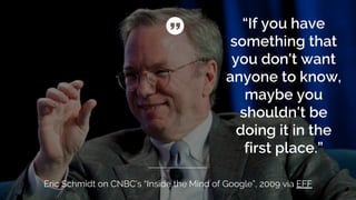 Eric Schmidt on CNBC’s “Inside the Mind of Google”, 2009 via EFF
 