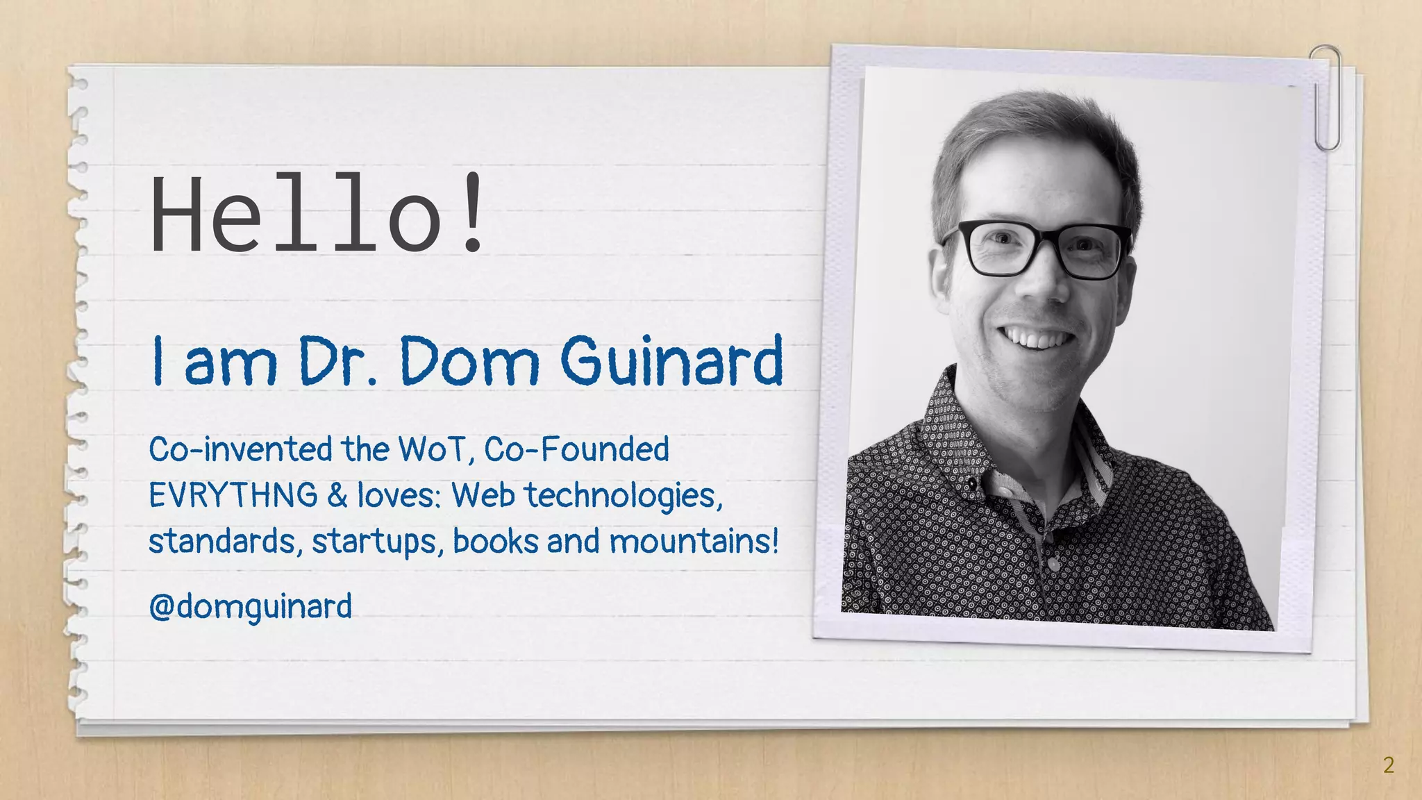 Hello!
I am Dr. Dom Guinard
Co-invented the WoT, Co-Founded
EVRYTHNG & loves: Web technologies,
standards, startups, books and mountains!
@domguinard
2
 