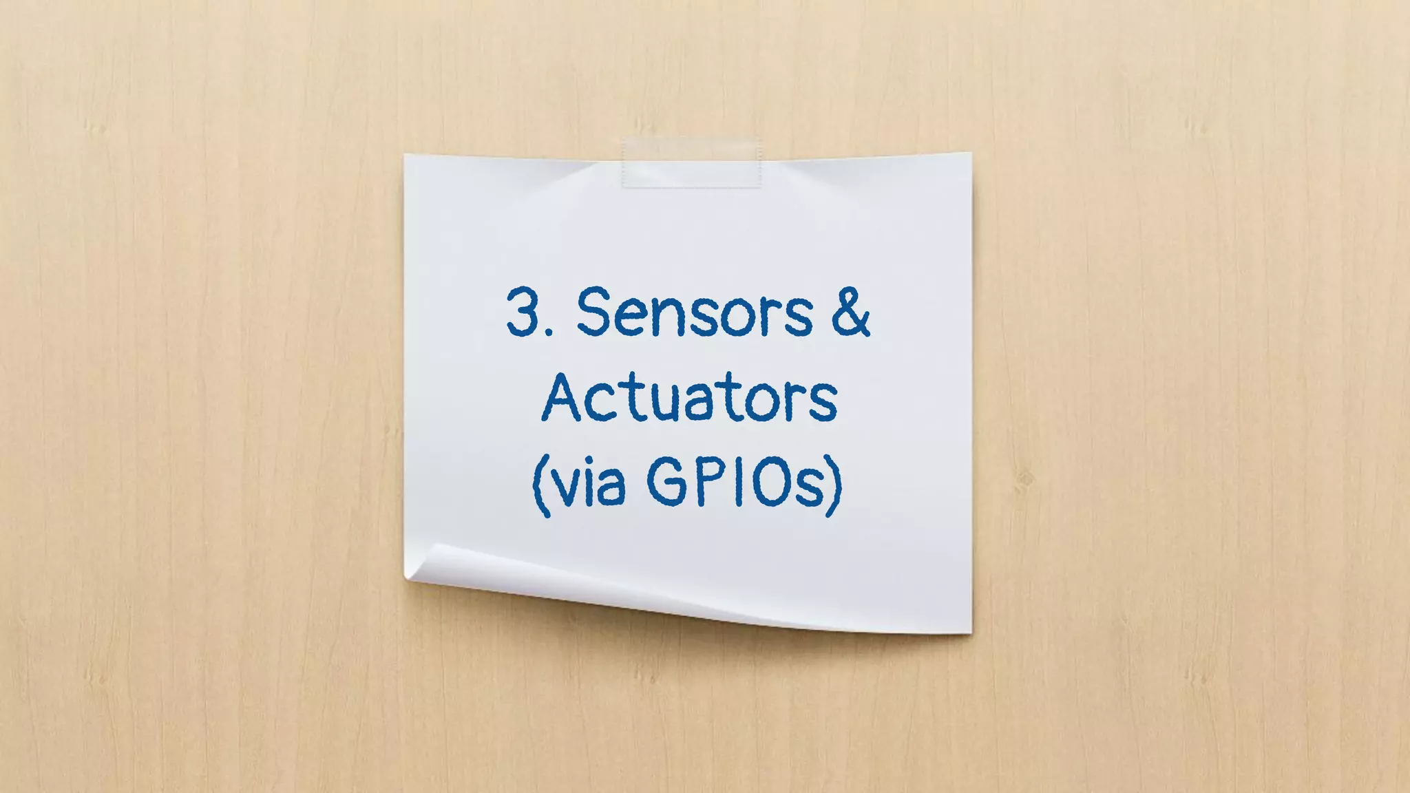 3. Sensors &
Actuators
(via GPIOs)
 
