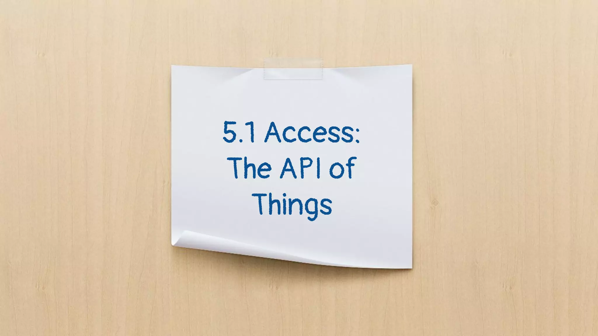 5.1 Access:
The API of
Things
 