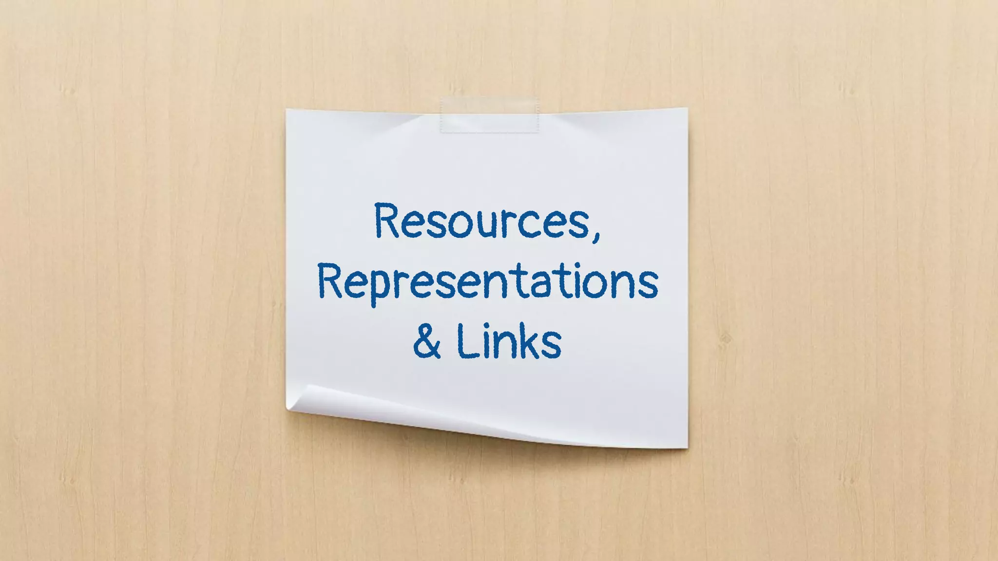 Resources,
Representations
& Links
 