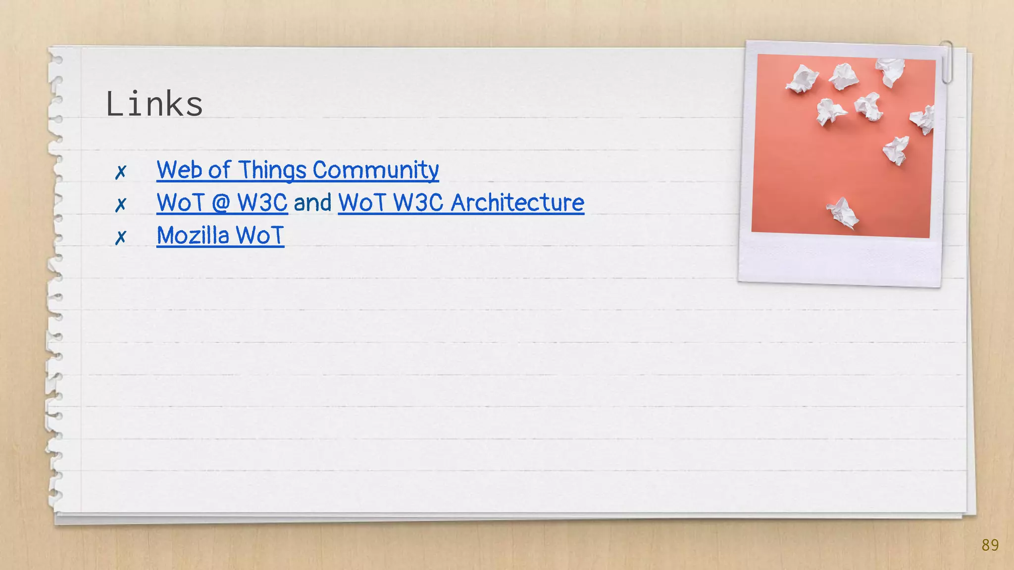 Links
✗ Web of Things Community
✗ WoT @ W3C and WoT W3C Architecture
✗ Mozilla WoT
89
 