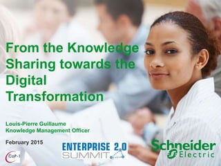 February 2015
From the Knowledge
Sharing towards the
Digital
Transformation
Louis-Pierre Guillaume
Knowledge Management Officer
 