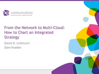 From the Network to Multi-Cloud:
How to Chart an Integrated
Strategy
David S. Linthicum
Sam Koetter

 