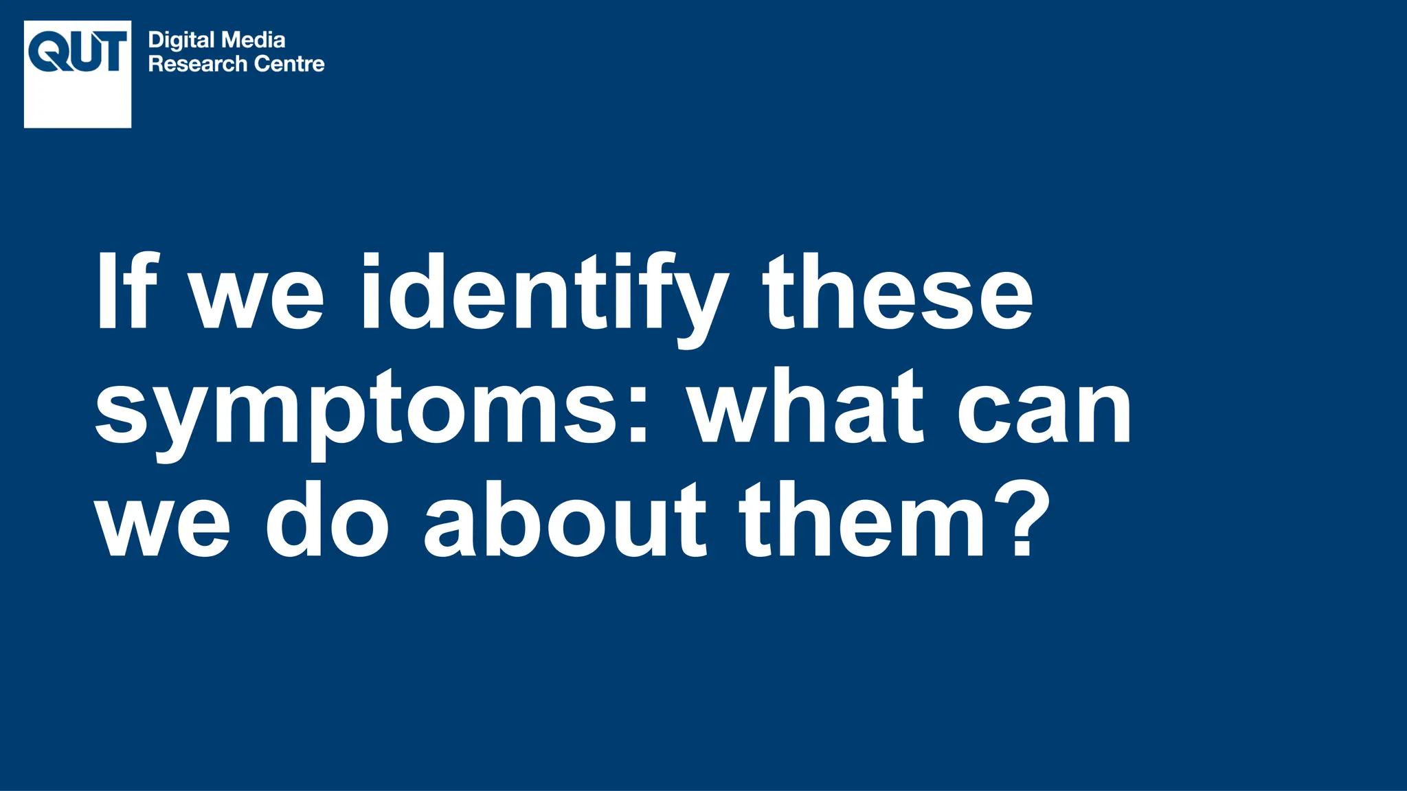 CRICOS No.00213J
If we identify these
symptoms: what can
we do about them?
 