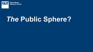 CRICOS No.00213J
The Public Sphere?
 