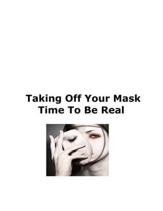Taking Off Your Mask
Time To Be Real
 