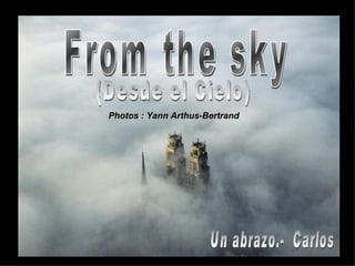 From the sky Photos : Yann Arthus-Bertrand (Desde el Cielo) Un abrazo.-  Carlos 