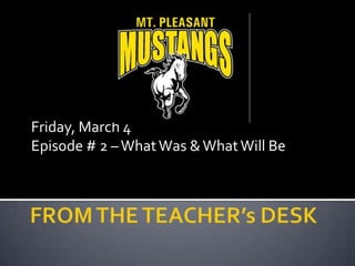 Friday, March 4 Episode # 2 – What Was & What Will Be FROM THE TEACHER’s DESK 