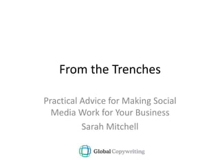 From the Trenches
Practical Advice for Making Social
Media Work for Your Business
Sarah Mitchell
 