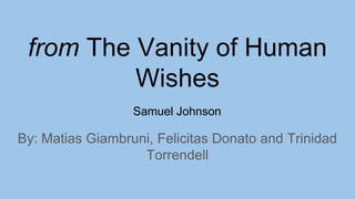 from The Vanity of Human
Wishes
By: Matias Giambruni, Felicitas Donato and Trinidad
Torrendell
Samuel Johnson
 