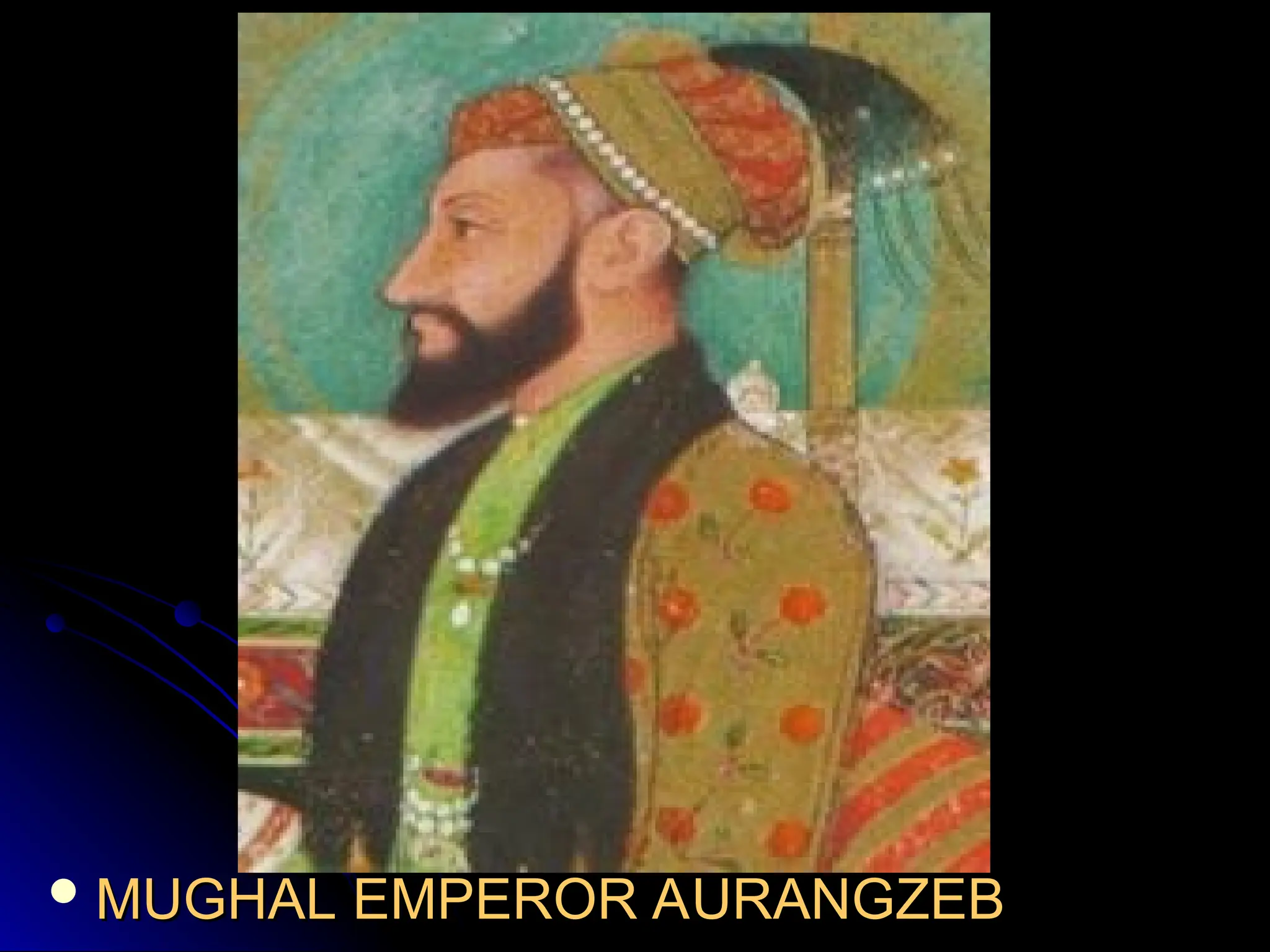  MUGHAL EMPEROR AURANGZEB
MUGHAL EMPEROR AURANGZEB
 