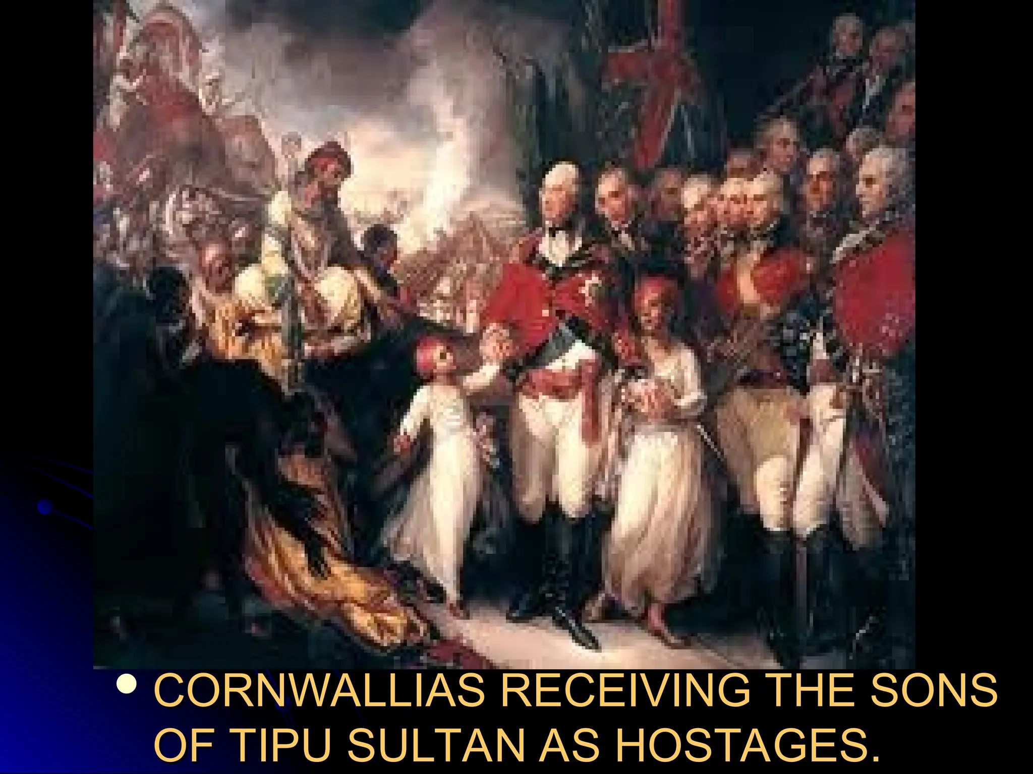  CORNWALLIAS RECEIVING THE SONS
CORNWALLIAS RECEIVING THE SONS
OF TIPU SULTAN AS HOSTAGES.
OF TIPU SULTAN AS HOSTAGES.
 