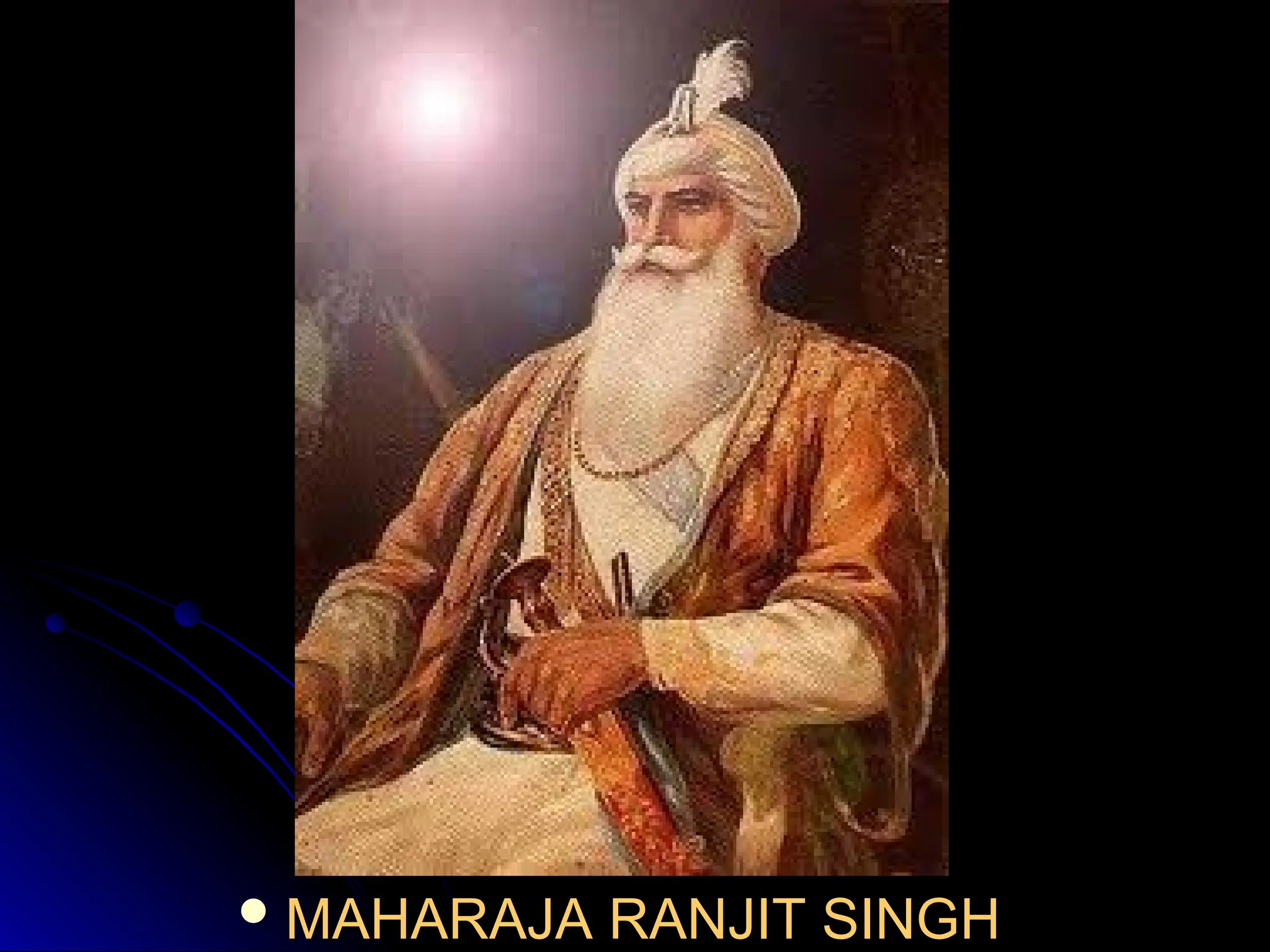  MAHARAJA RANJIT SINGH
MAHARAJA RANJIT SINGH
 