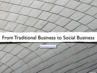 From Traditional Business to Social Business
                  by Christoph Schmaltz




                                          cc Sailing Normad
 