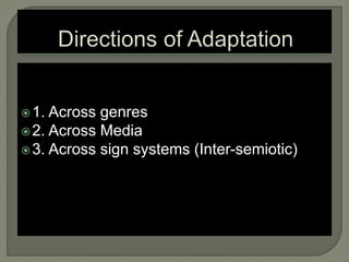 1. Across genres
2. Across Media
3. Across sign systems (Inter-semiotic)
 