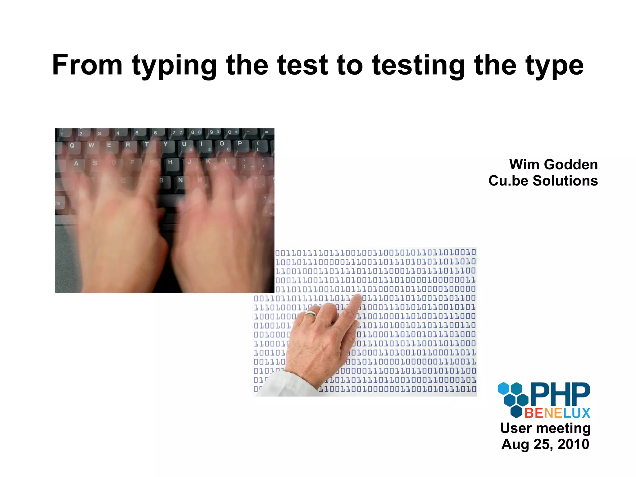 From typing the test to testing the type Wim Godden Cu.be Solutions User meeting Aug 25, 2010 