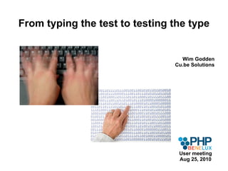 From typing the test to testing the type Wim Godden Cu.be Solutions User meeting Aug 25, 2010 