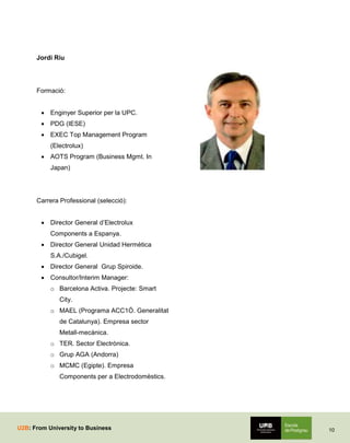 Jordi Riu




      Formació:


         Enginyer Superior per la UPC.
         PDG (IESE)
         EXEC Top Management...