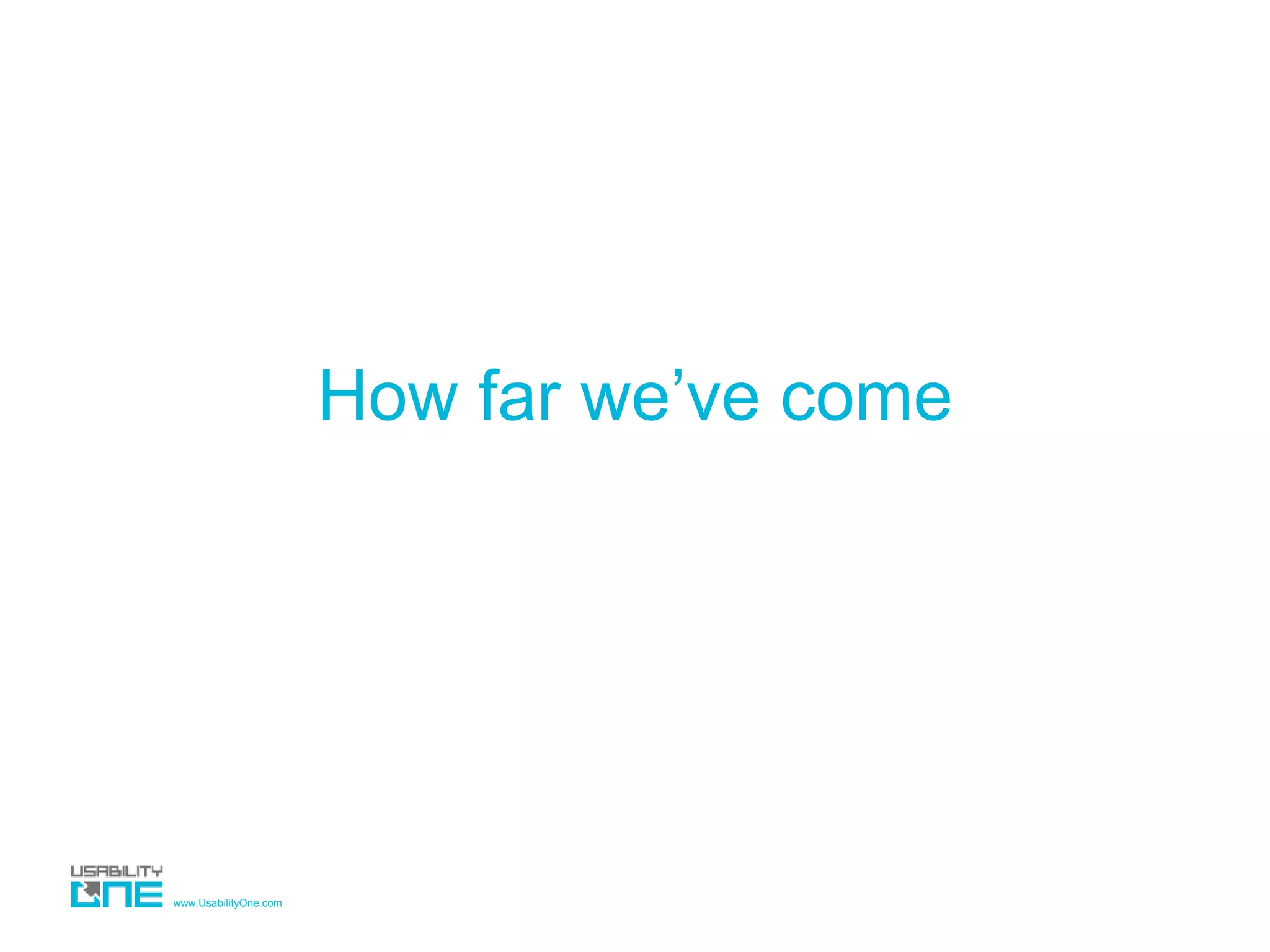 www.UsabilityOne.com
How far we’ve come
 
