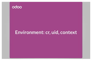 Environment: cr, uid, context
 