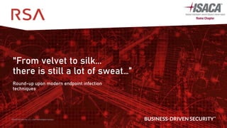 ©2020 RSA Security, LLC., a Dell Technologies business
"From velvet to silk...
there is still a lot of sweat…”
Round-up upon modern endpoint infection
techniques
 